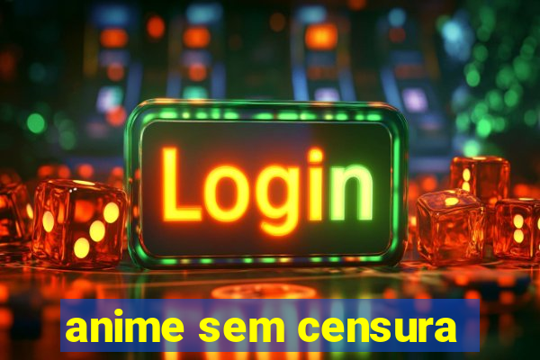 anime sem censura